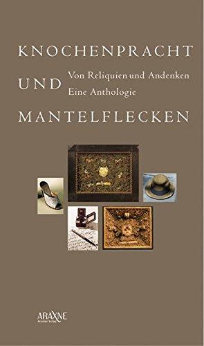 Knochenpracht und Mantelflecken: Von Reliquien und Andenken - Eine Anthologie