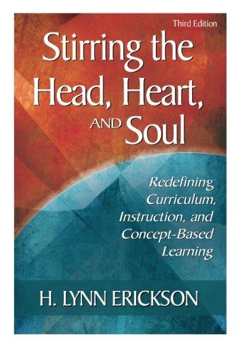 Stirring the Head, Heart, and Soul: Redefining Curriculum, Instruction, and Concept-Based Learning, 3rd Edition