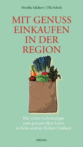 Mit Genuss einkaufen in Köln und in der Region: Mit vielen Rezepten und Küchentipps