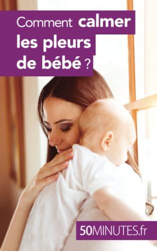 Comment calmer les pleurs de bébé ?