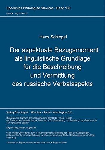 Der aspektuale Bezugsmoment als linguistische Grundlage für die Beschreibung und Vermittlung des russische Verbalaspekts: Ein Beitrag zu Temporalität ... (Specimina philologiae Slavicae, Band 130)