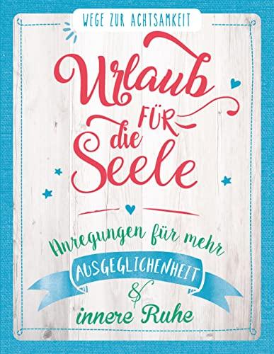 Urlaub für die Seele - Wege zur Achtsamkeit: Geschenkbuch mit Anregungen für mehr Ausgeglichenheit & innere Ruhe