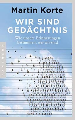 Wir sind Gedächtnis: Wie unsere Erinnerungen bestimmen, wer wir sind