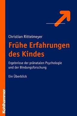 Frühe Erfahrungen des Kindes: Ergebnisse der pränatalen Psychologie und der Bindungsforschung. Ein Überblick