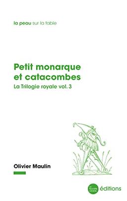 La trilogie royale. Vol. 3. Petit monarque et catacombes