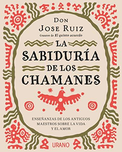 Sabiduria de Los Chamanes, La: Enseñanzas de los antiguos maestros sobre la vida y el amor (Crecimiento personal)