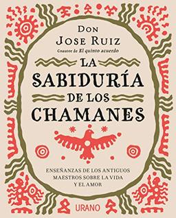 Sabiduria de Los Chamanes, La: Enseñanzas de los antiguos maestros sobre la vida y el amor (Crecimiento personal)