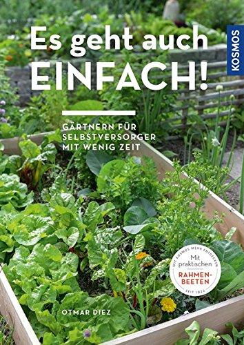 Es geht auch einfach!: Gärtnern für Selbstversorger mit wenig Zeit und wenig Platz