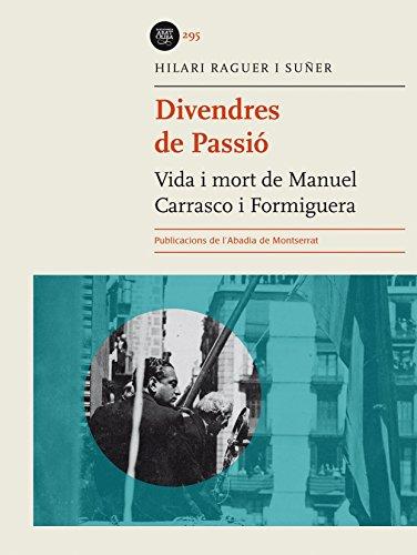 Divendres de passió : Vida i mort de Manuel Carrasco i Formiguera (Biblioteca Abat Oliba, Band 295)