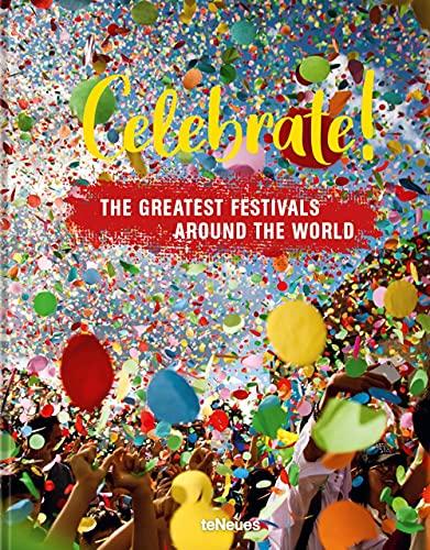 Celebrate!: The Greatest Festivals Around the World