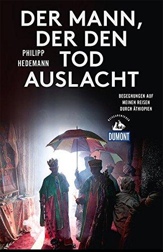 Der Mann, der den Tod auslacht (DuMont Reiseabenteuer): Begegnungen auf meinen Reisen durch Äthiopien