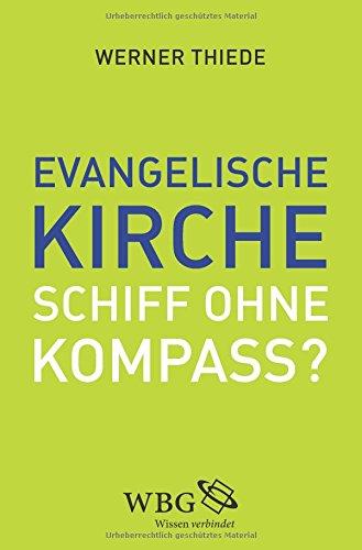 Evangelische Kirche - Schiff ohne Kompass?: Impulse für eine neue Kursbestimmung