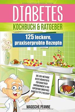 Diabetes Kochbuch & Ratgeber: 125 leckere, praxiserprobte Rezepte | Ideal auch zur Krankheits-Prävention | Die besten Nahrungsergänzungsmittel für Diabetiker | 7 Rezept-Kategorien | + Nährwertangaben