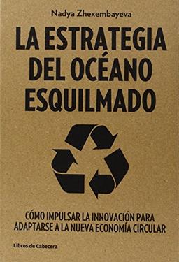 La estrategia del océano esquilmado : cómo impulsar la innovación para adaptarse a la nueva economía circular (Temáticos)