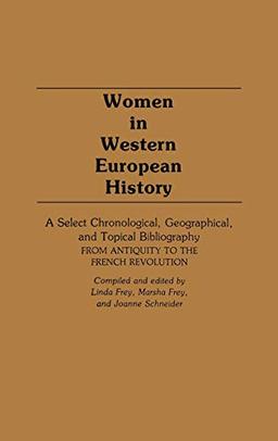 Women in Western European History: A Select Chronological, Geographical, and Topical Bibliography from Antiquity to the French Revolution