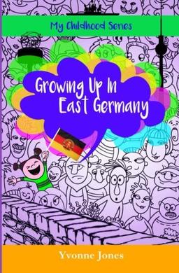 Growing Up In East Germany (My Childhood Series, Band 1)