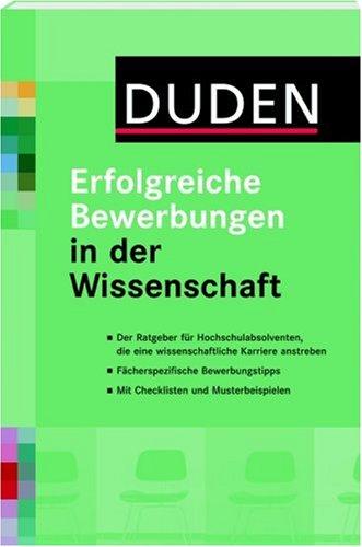 Duden. Erfolgreiche Bewerbungen in der Wissenschaft: Für Hochschulabsolventen, die eine wissenschaftliche Karriere anstreben