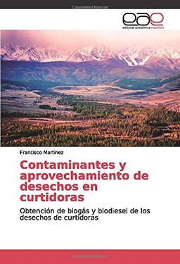 Contaminantes y aprovechamiento de desechos en curtidoras: Obtención de biogás y biodiesel de los desechos de curtidoras