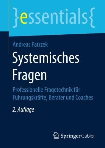 Systemisches Fragen: Professionelle Fragetechnik für Führungskräfte, Berater und Coaches (essentials)