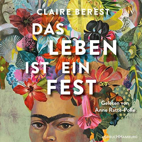 Das Leben ist ein Fest: Ein Frida-Kahlo-Roman: 5 CDs