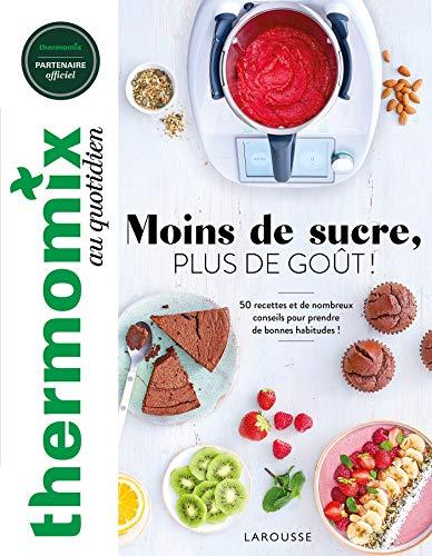 Thermomix au quotidien : moins de sucre, plus de goût ! : 50 recettes et de nombreux conseils pour prendre de bonnes habitudes !