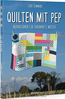 Quilten mit Pep: Inspirationen für traumhafte Muster