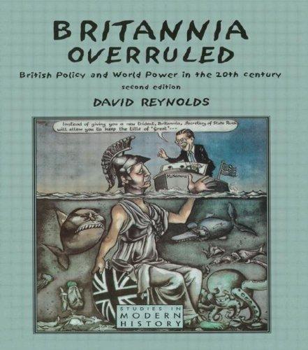 Britannia Overruled: British Policy and World Power in the Twentieth Century: British Policy and World Powers in the 20th Century (Studies in Modern History)