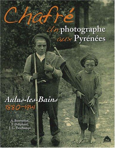 Chafré, un photographe aux Pyrénées : Aulus-les-Bains, 1880-1914