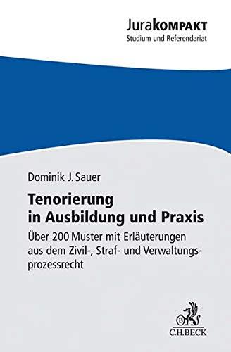 Tenorierung in Ausbildung und Praxis: Über 200 Muster mit Erläuterungen aus dem Zivil-, Straf- und Verwaltungsprozessrecht