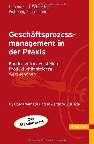 Geschäftsprozessmanagement in der Praxis: Kunden zufrieden stellen - Produktivität steigern - Wert erhöhen