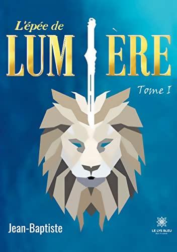 L’épée de lumière : Tome I