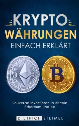 Kryptowährungen einfach erklärt: Souverän investieren in Bitcoin, Ethereum und co.