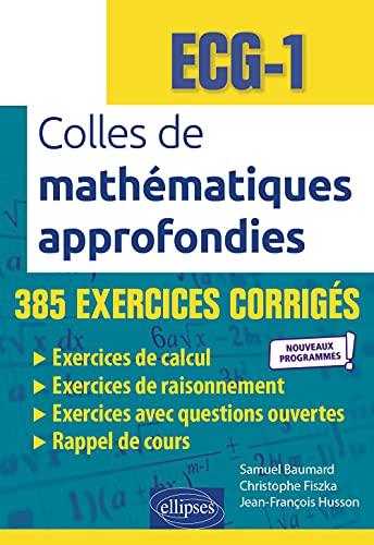 Colles de mathématiques approfondies, ECG-1 : 385 exercices corrigés : nouveaux programmes