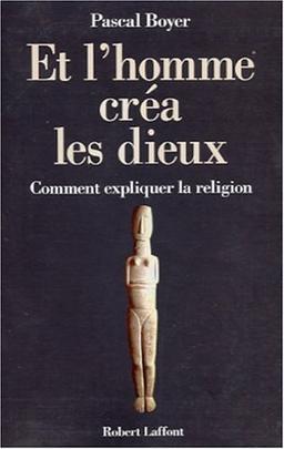 Et l'homme créa les dieux : comment expliquer la religion