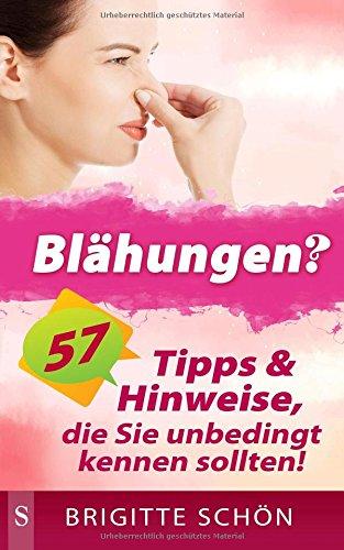 Blaehungen?: 57 Tipps & Hinweise, die Sie unbedingt kennen sollten.