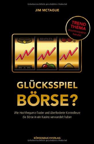 Glücksspiel Börse?: Wie Hochfrequenz-Trader und überforderte Kontrolleure die Börse in ein Kasino verwandelt haben