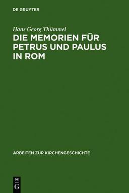 Die Memorien für Petrus und Paulus in Rom: Die archäologischen Denkmäler und die literarische Tradition (Arbeiten zur Kirchengeschichte)