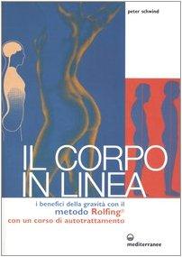 Il corpo in linea. I benefici della gravità con il metodo Rolfing®. Con un corso di autotrattamento (Alchimia)