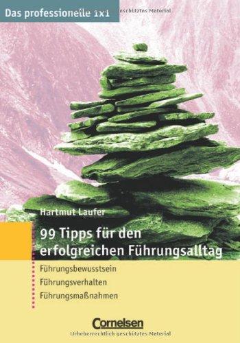 Das professionelle 1 x 1: 99 Tipps für den erfolgreichen Führungsalltag: Führungsbewusstsein - Führungsverhalten - Führungsmaßnahmen: Führungsbewustsein - Führungsverhalten - Führungsmaßnahmen