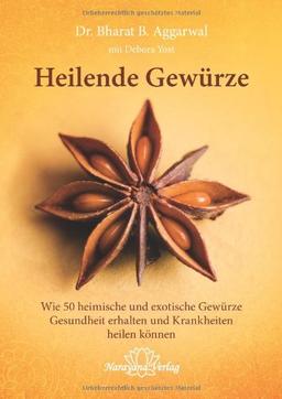 Heilende Gewürze: 50 alltägliche und exotische Gewürze zur Gesunderhaltung und Heilung von Krankheiten