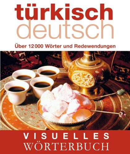 Visuelles Wörterbuch Türkisch-Deutsch: Über 12.000 Wörter und Redewendungen