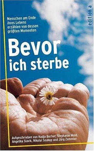 Bevor ich sterbe: Menschen am Ende ihres Lebens erzählen von dessen grössten Momenten