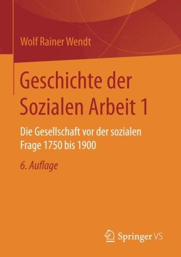 Geschichte der Sozialen Arbeit 1: Die Gesellschaft vor der sozialen Frage 1750 bis 1900