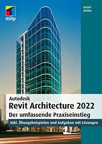 Autodesk Revit Architecture 2022: Der umfassende Praxiseinstieg. inkl. Übungsbeispielen und Aufgaben mit Lösungen (mitp Professional)