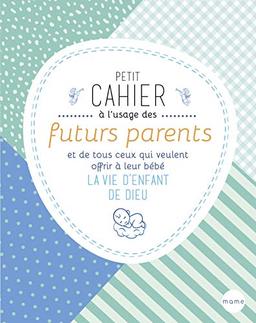 Petit cahier à l'usage des futurs parents et de tous ceux qui veulent offrir à leur bébé la vie d'enfant de Dieu