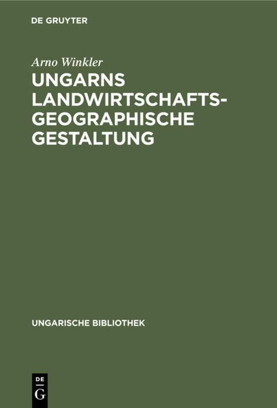 Ungarns landwirtschaftsgeographische Gestaltung (Ungarische Bibliothek, 2, 8, Band 8)