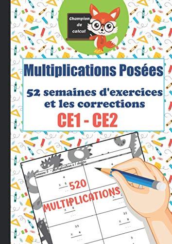 Multiplications Posées CE1 CE2 - 52 semaines d'exercices et les corrections - 520 multiplications - Champion de Calcul: Cahier d'exercices de ... - Format A4 (Opération posées du CP au CM2)