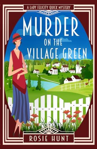 Murder on the Village Green: A 1920s Cozy Mystery (Lady Felicity Quick Mystery, Band 1)