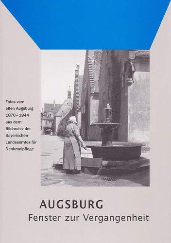 Augsburg - Fenster zur Vergangenheit: Fotos vom alten Augsburg 1870-1944 aus dem Bildarchiv des Bayerischen Landesamts für Denkmalpflege