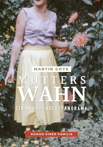 Mutters Wahn: Ein Jahrhundertpanorama - Roman einer Familie